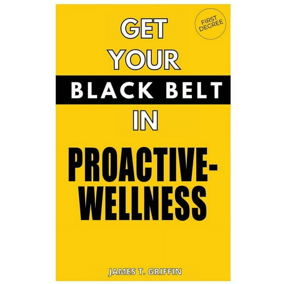 Get Your Black-Belt in Proactive-Wellness: First Degree (Paperback)