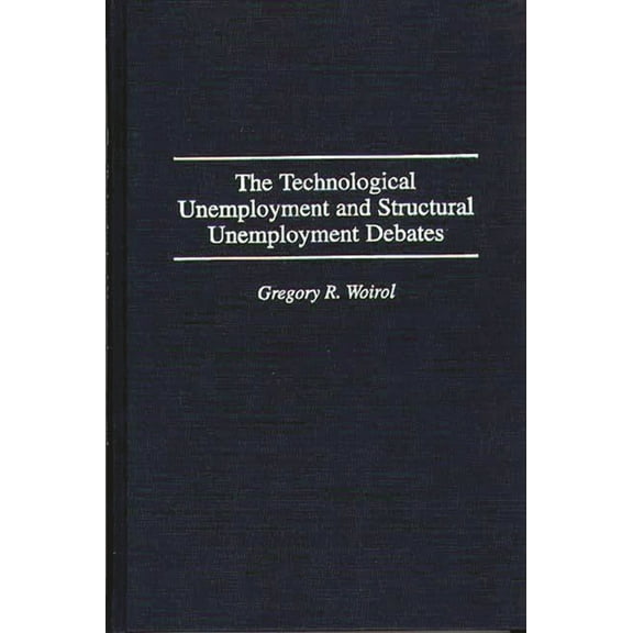 Contributions in Economics and Economic The Technological Unemployment and Structural Unemployment Debates, (Hardcover)