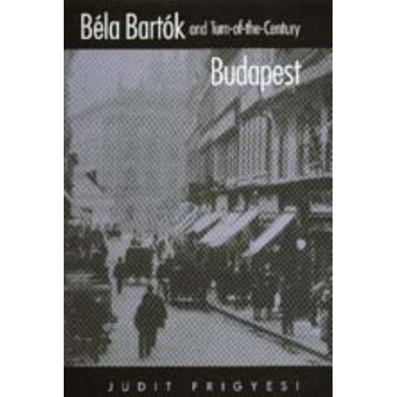 Pre-Owned Béla Bartók and Turn-of-the-Century Budapest (Hardcover) 0520207408 9780520207400