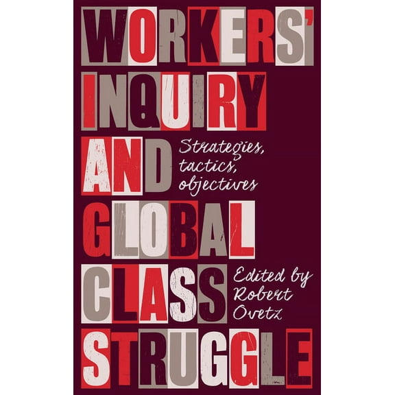 Workers' Inquiry and Global Class Struggle : Strategies, Tactics, Objectives (Paperback)