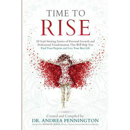 Time to Rise : 29 Soul-Stirring Stories of Personal Growth and Professional Transformation That Will Help You Find Your Purpose and Live Your Best