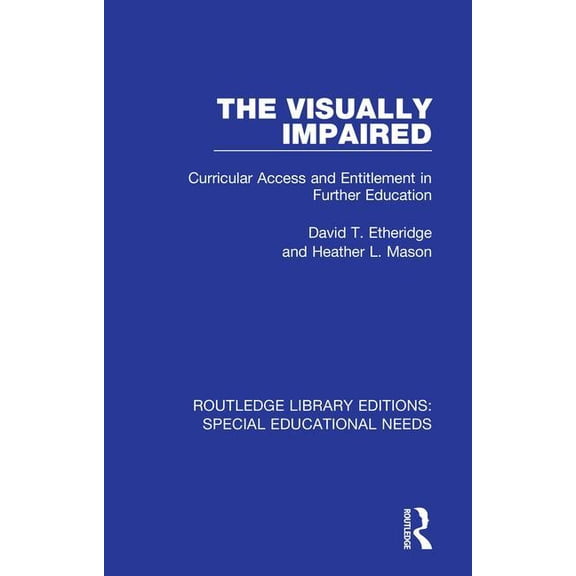 Routledge Library Editions: Special Educ The Visually Impaired: Curricular Access and Entitlement in Further Education, Book 18, (Hardcover)