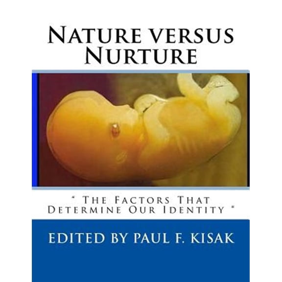 Nature versus Nurture: " The Factors That Determine Our Identity " (Paperback) by Paul F Kisak