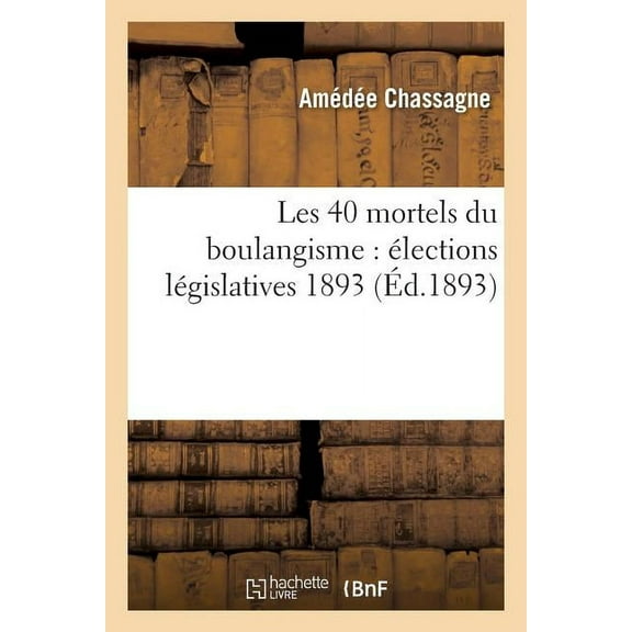 Sciences Sociales: Les 40 Mortels Du Boulangisme: Élections Législatives 1893 (Paperback)