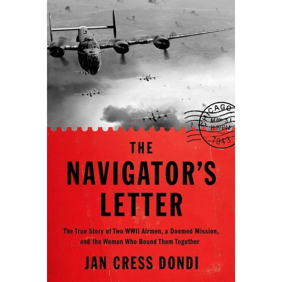 The Navigator's Letter: The True Story of Two WWII Airmen, a Doomed Mission, and the Woman Who Bound Them Together, (Hardcover)