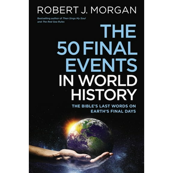 Pre-Owned 50 Final Events in World History: The Bible's Last Words on Earth's Final Days (Paperback) by Robert J Morgan