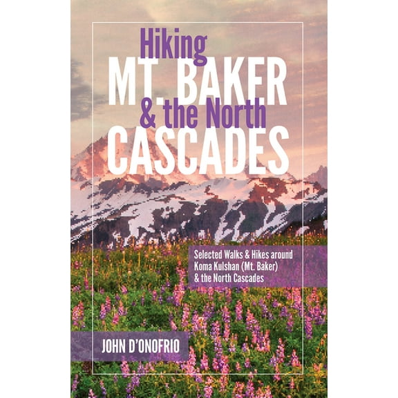 Hiking Mt. Baker and the North Cascades: Selected Walks and Hikes Around Koma Kulshan (Mt. Baker) and the North Cascades, (Paperback)