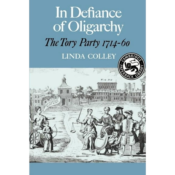 Cambridge Paperback Library In Defiance of Oligarchy: The Tory Party 1714-60, (Paperback)