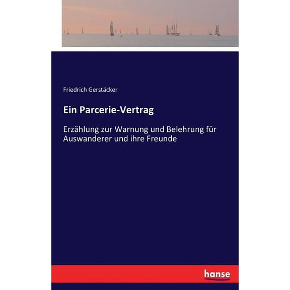 Ein Parcerie-Vertrag: Erzählung zur Warnung und Belehrung für Auswanderer und ihre Freunde, (Paperback)