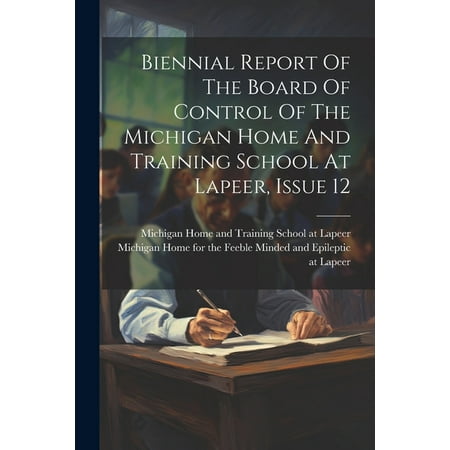 Biennial Report Of The Board Of Control Of The Michigan Home And Training School At Lapeer Issue 12 (Paperback)