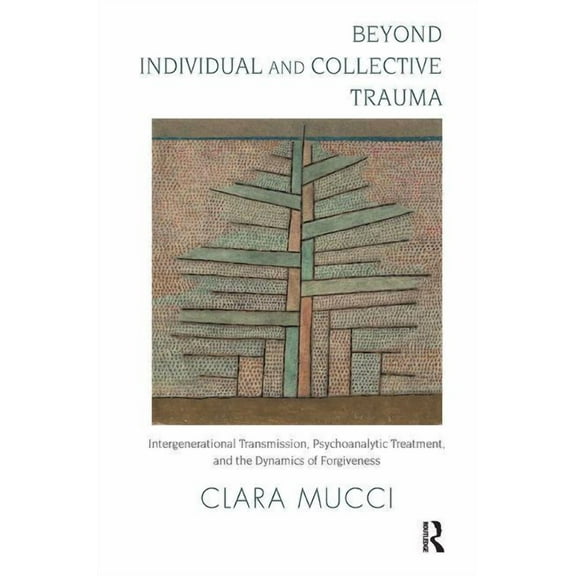 Beyond Individual and Collective Trauma: Intergenerational Transmission, Psychoanalytic Treatment, and the Dynamics of F, (Paperback)