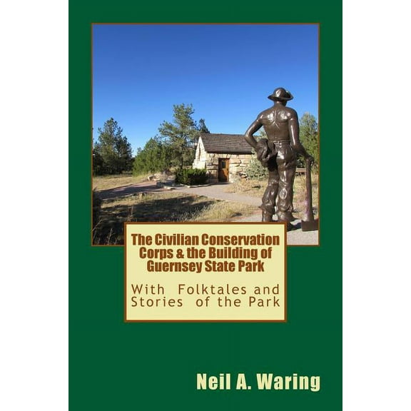 The Civilian Conservation Corps & the Building of Guernsey State Park : With Folktales and Stories of the Park (Paperback)