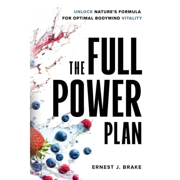 The FULL POWER Plan: Unlock Nature's Formula for Optimal Bodymind Vitality, (Paperback)