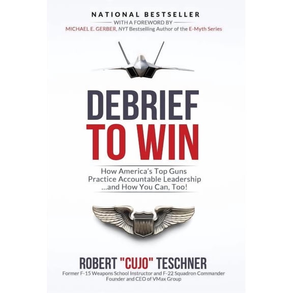Vmax Group's Debrief-Focused Approach Debrief to Win: How America's Top Guns Practice Accountable Leadership...and How You Can, Too!, Book 3, (Hardcover)