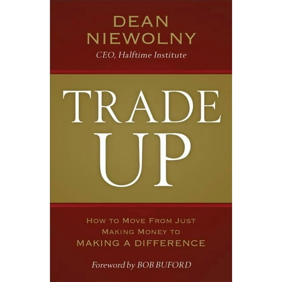 Trade Up : How to Move from Just Making Money to Making a Difference