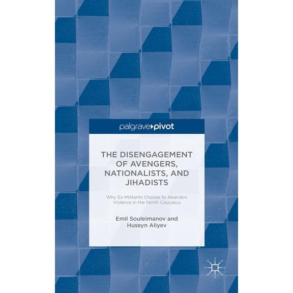 The Individual Disengagement of Avengers, Nationalists, and Jihadists: Why Ex-Militants Choose to Abandon Violence in th, (Hardcover)