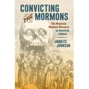 Convicting the Mormons: The Mountain Meadows Massacre in American Culture (Paperback)