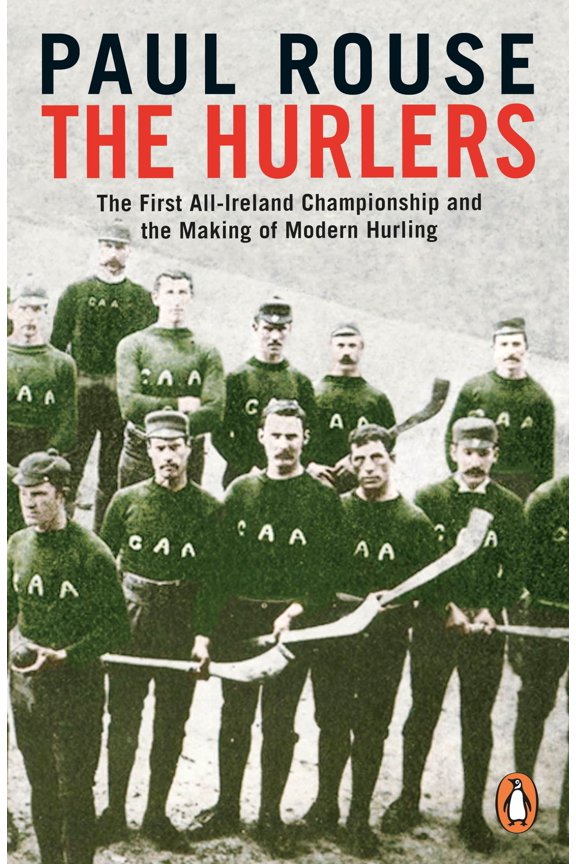 Pre-Owned The Hurlers: The First All-Ireland Championship and the Making of Modern Hurling (Paperback) by Paul Rouse