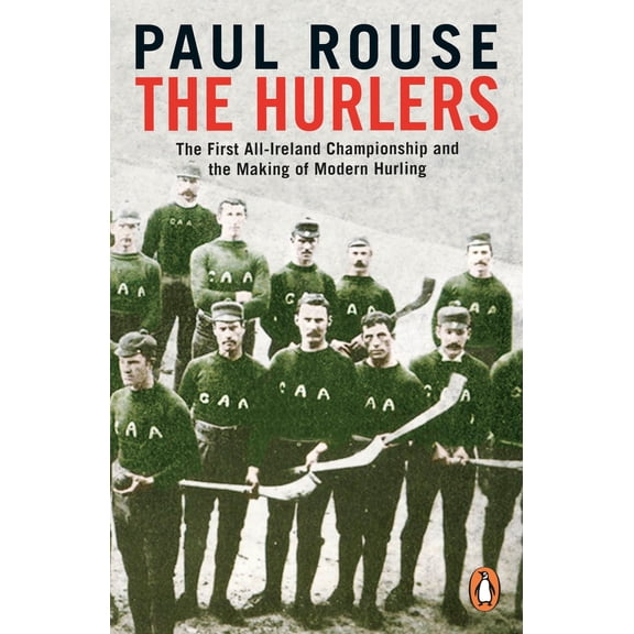 Pre-Owned The Hurlers: The First All-Ireland Championship and the Making of Modern Hurling (Paperback) by Paul Rouse