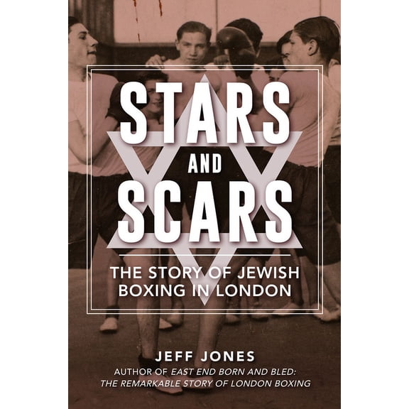 Stars and Scars: The Story of Jewish Boxing in London, (Paperback)