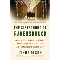 The Sisterhood of Ravensbrück: How an Intrepid Band of Frenchwomen Resisted the Nazis in Hitler's All-Female Concen, (Hardcover)