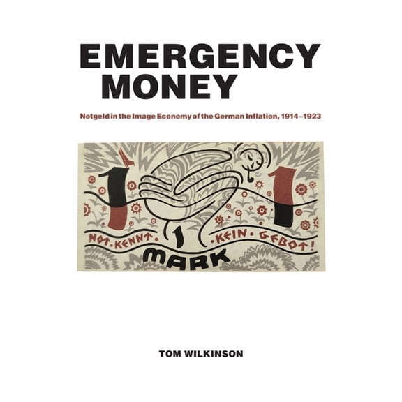 Emergency Money: Notgeld in the Image Economy of the German Inflation, 1914-1923, (Paperback)