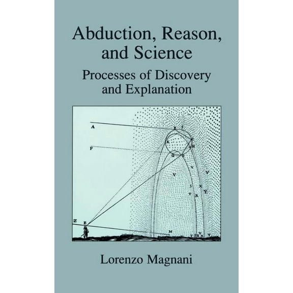 Abduction, Reason and Science: Processes of Discovery and Explanation, (Hardcover)
