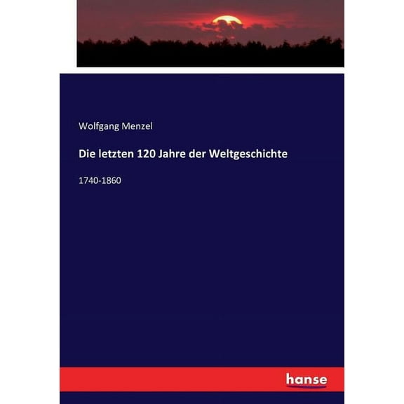 Die letzten 120 Jahre der Weltgeschichte : 1740-1860 (Paperback)