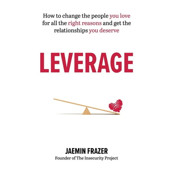 Leverage: How to Change the People You Love for All the Right Reasons and Get the Relationships You Deserve, (Paperback)