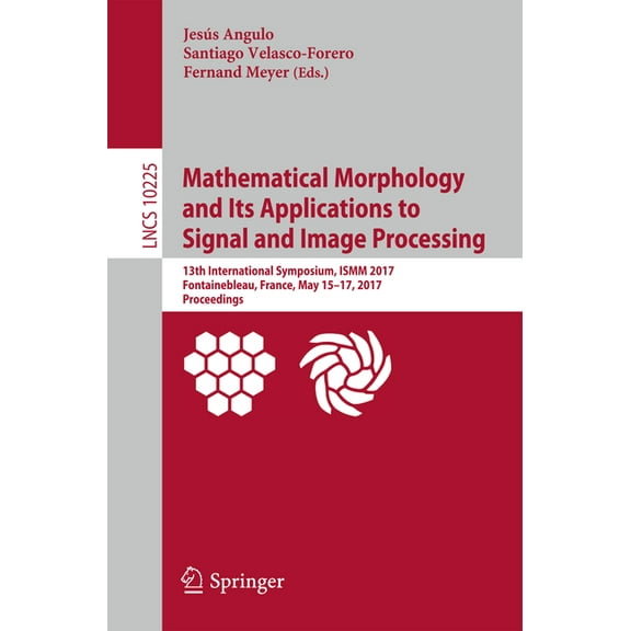Mathematical Morphology and Its Applications to Signal and Image Processing: 13th International Symposium, Ismm 2017, Fo, (Paperback)