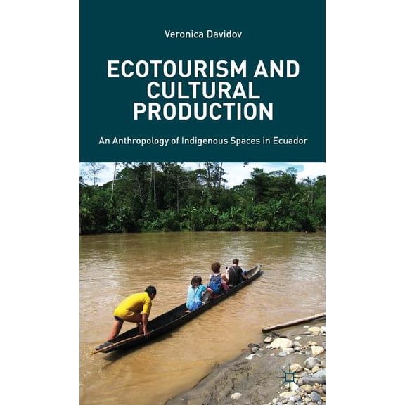 Ecotourism and Cultural Production: An Anthropology of Indigenous Spaces in Ecuador, (Hardcover)