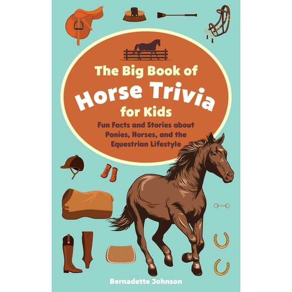 The Big Book of Horse Trivia for Kids: Fun Facts and Stories about Ponies, Horses, and the Equestrian Lifestyle, (Paperback)