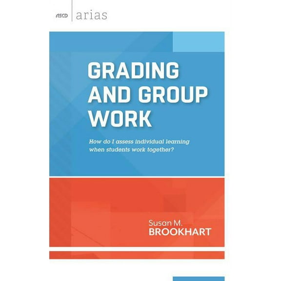 ASCD Arias: Grading and Group Work: How Do I Assess Individual Learning When Students Work Together? (Paperback)