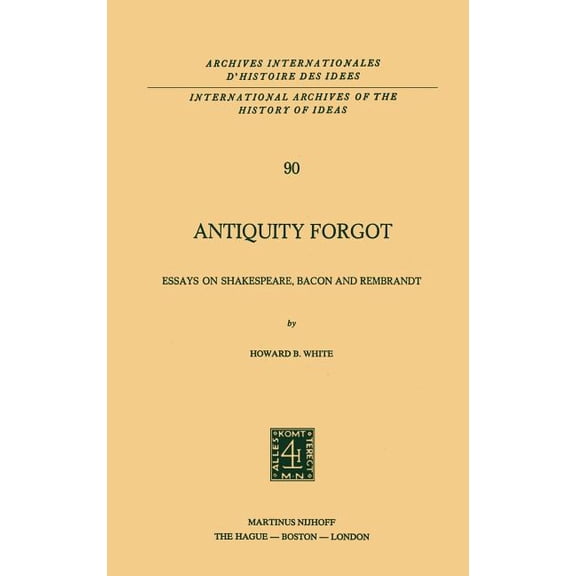 International Archives of the History of Antiquity Forgot: Essays on Shakespeare, Bacon and Rembrandt, Book 90, (Hardcover)