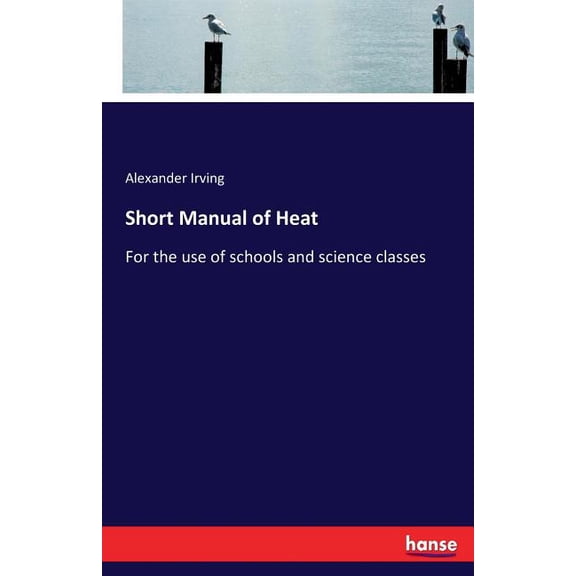 Short Manual of Heat: For the use of schools and science classes, (Paperback)