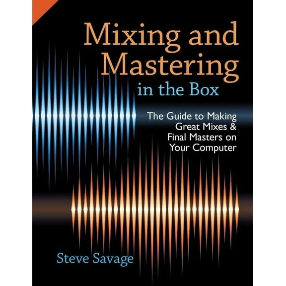 Mixing and Mastering in the Box: The Guide to Making Great Mixes and Final Masters on Your Computer, (Paperback)