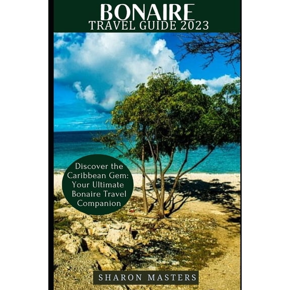 Europe Travel Guide Bonaire Travel Guide 2023: Discover the Caribbean Gem: Your Ultimate Bonaire Travel Companion, (Paperback)