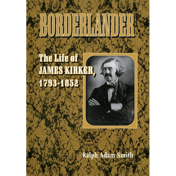 Borderlander: The Life of James Kirker, 1793-1852, (Hardcover)