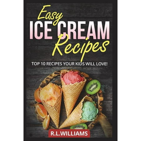 Easy Ice Cream Recipes: Top 10 Recipes Your Kids Will Love (Paperback)