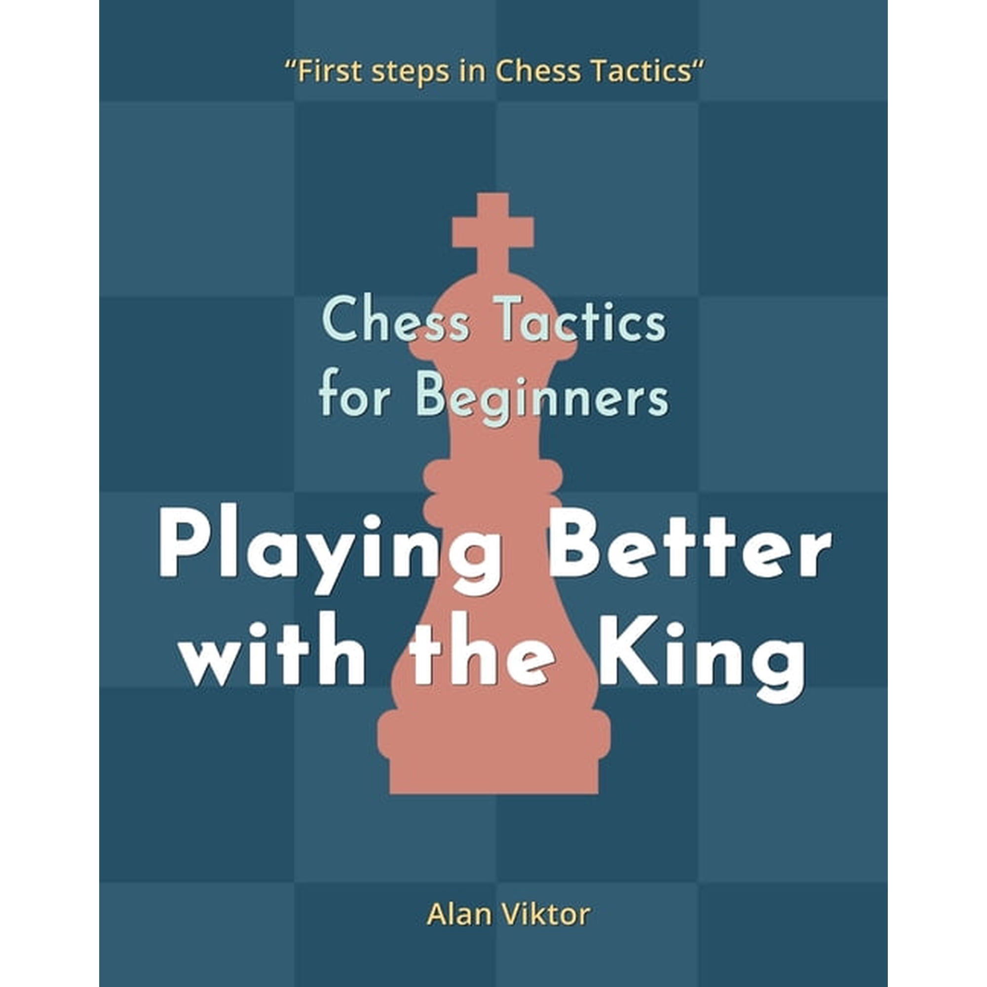 Chess Tactics for Beginners Playing Better with the King: 500 Chess Problems to Master the King (Paperback)