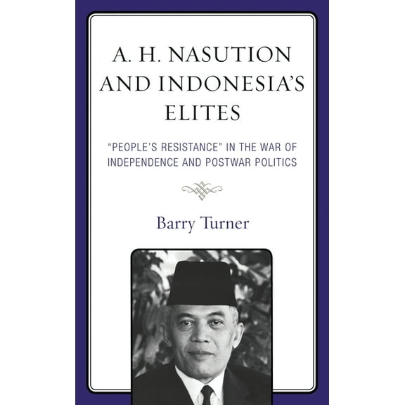 A. H. Nasution and Indonesia's Elites: People's Resistance in the War of Independence and Postwar Politics, (Paperback)