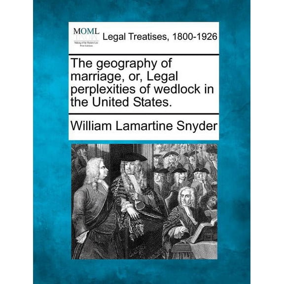 The Geography of Marriage, Or, Legal Perplexities of Wedlock in the United States. (Paperback)