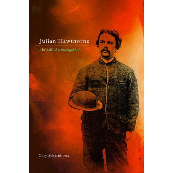 Julian Hawthorne: The Life of a Prodigal Son, (Hardcover)