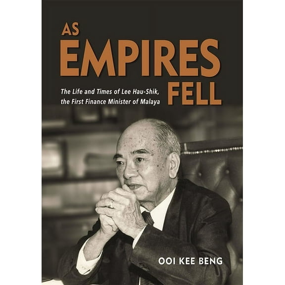 As Empires Fell: The Life and Times of Lee Hau-Shik, the First Finance Minister of Malaya, (Paperback)