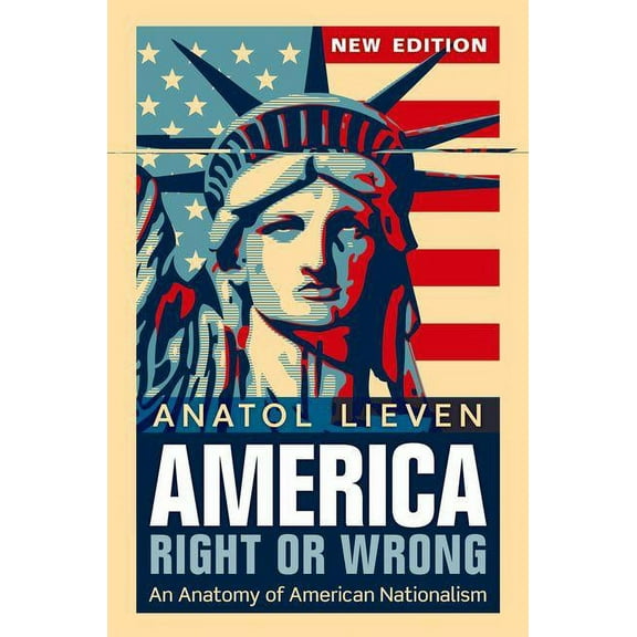 America Right or Wrong: An Anatomy of American Nationalism. Anatol Lieven (Revised), (Paperback)