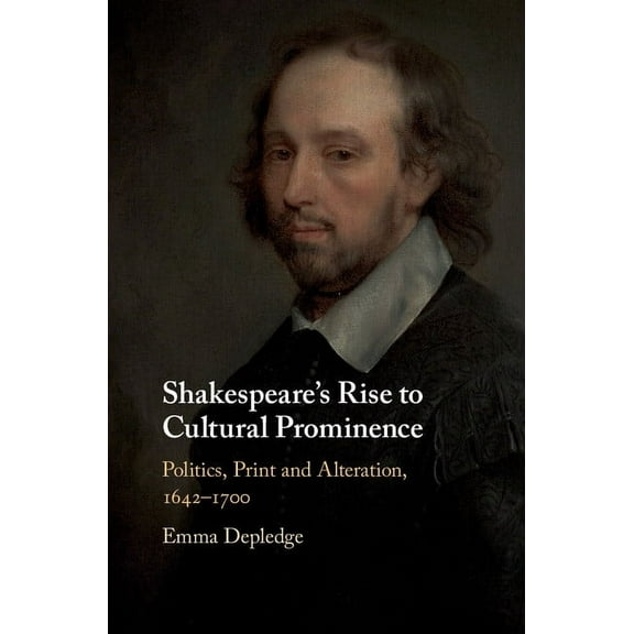 Shakespeare's Rise to Cultural Prominence: Politics, Print and Alteration, 1642-1700, (Hardcover)