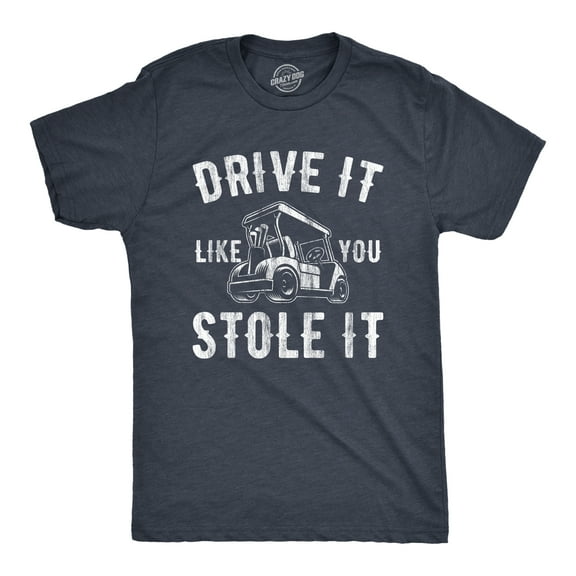 Mens Drive It Like You Stole It T Shirt Funny Sarcastic Golf Top Hilarious Gift for Golfer Graphic Tees