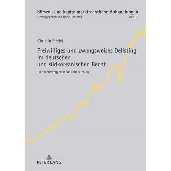 Börsen- Und Kapitalmarktrechtliche Abhandlungen: Freiwilliges und zwangsweises Delisting im deutschen und suedkoreanischen Recht: Eine rechtsvergleichende Untersuchung (Hardcover)