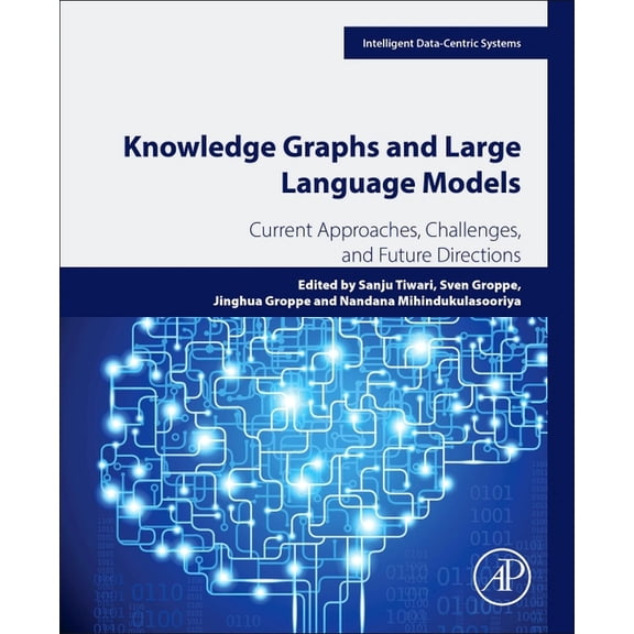 Intelligent Data-Centric Systems Knowledge Graphs and Large Language Models: Current Approaches, Challenges, and Future Directions, (Paperback)