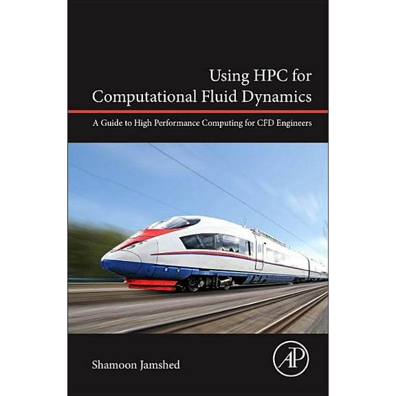 Using HPC for Computational Fluid Dynamics: A Guide to High Performance Computing for Cfd Engineers, (Hardcover)